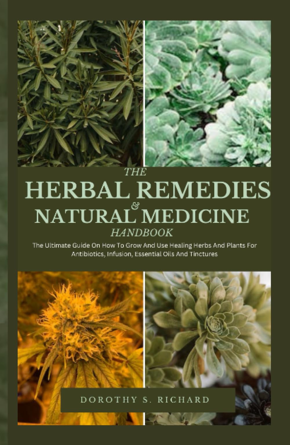 The Herbal Remedies & Natural Medicine Handbook: The Ultimate Guide On How To Grow And Use Healing Herbs And Plants For Antibiotics, Infusion, Essential Oils And Tinctures (Dorothy's Titles)