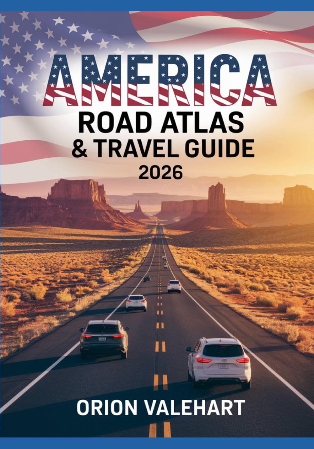 America Road Atlas & Travel Guide 2026: Interstate Maps, Iconic Road Trips, National Parks and Bucket-List Destinations Across the USA