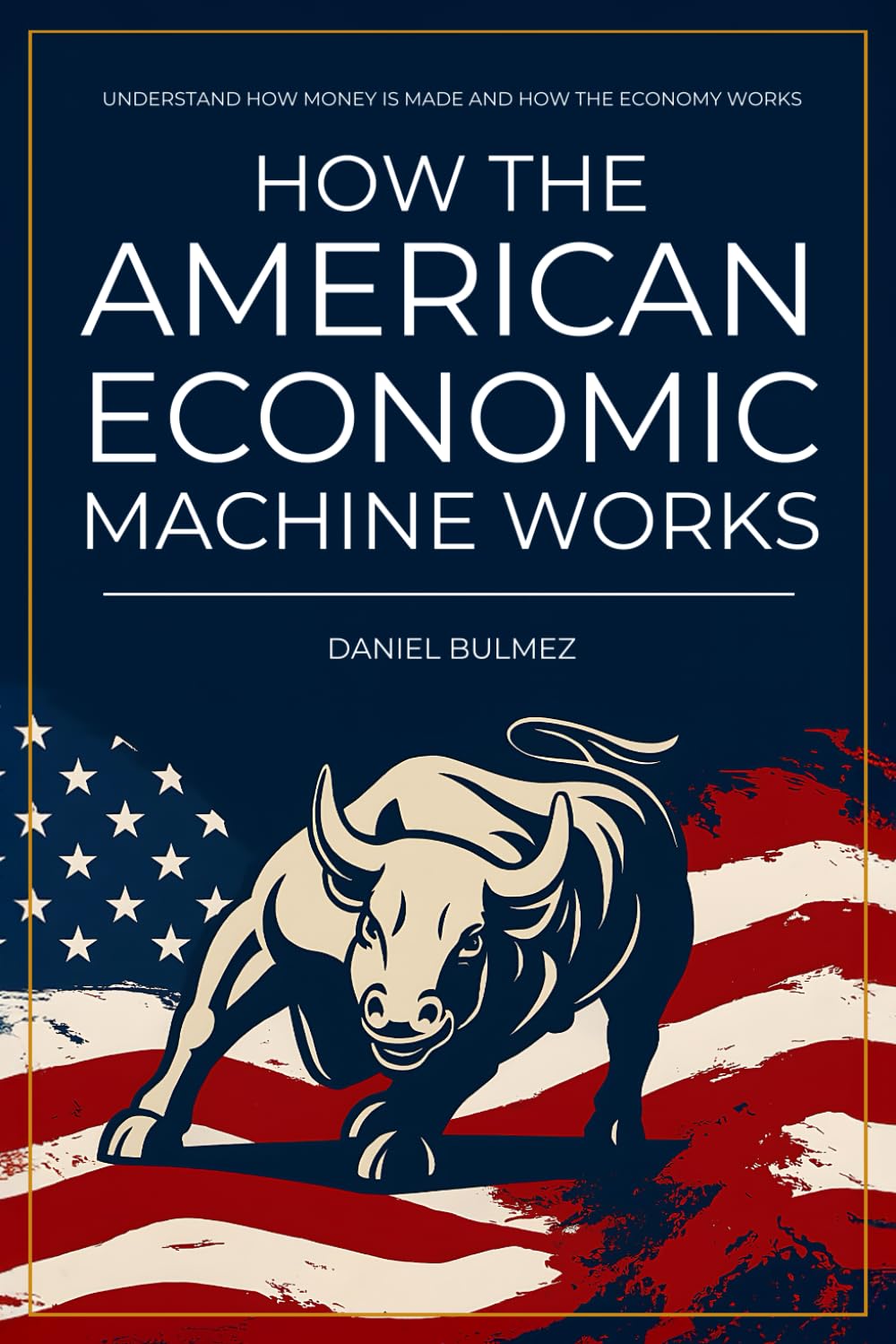 How the American Economic Machine Works: Jargon-Free Guide to Inflation, Crises, Money & Your Finances
