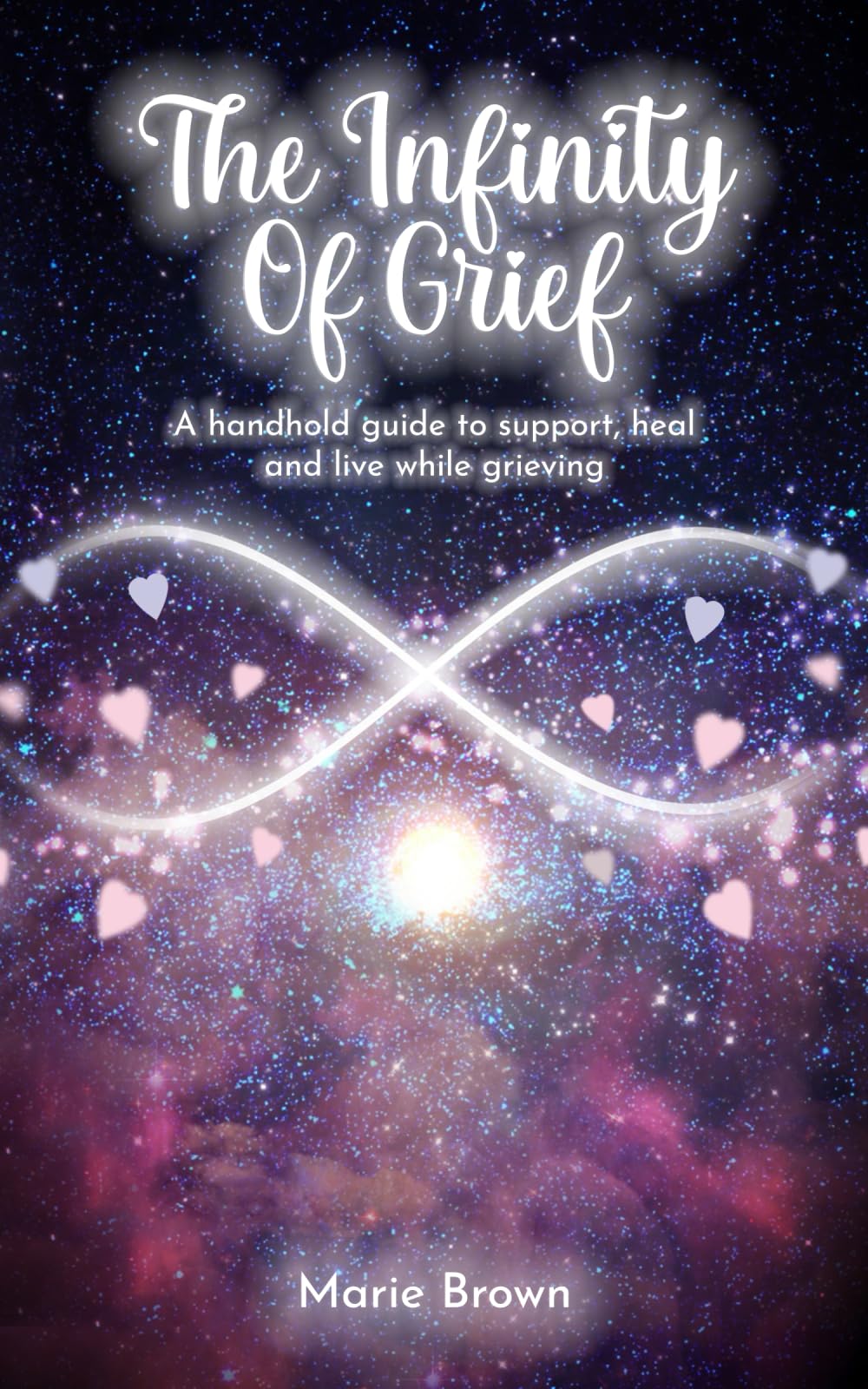 THE INFINITY OF GRIEF: A handhold guide to support, heal and live while grieving