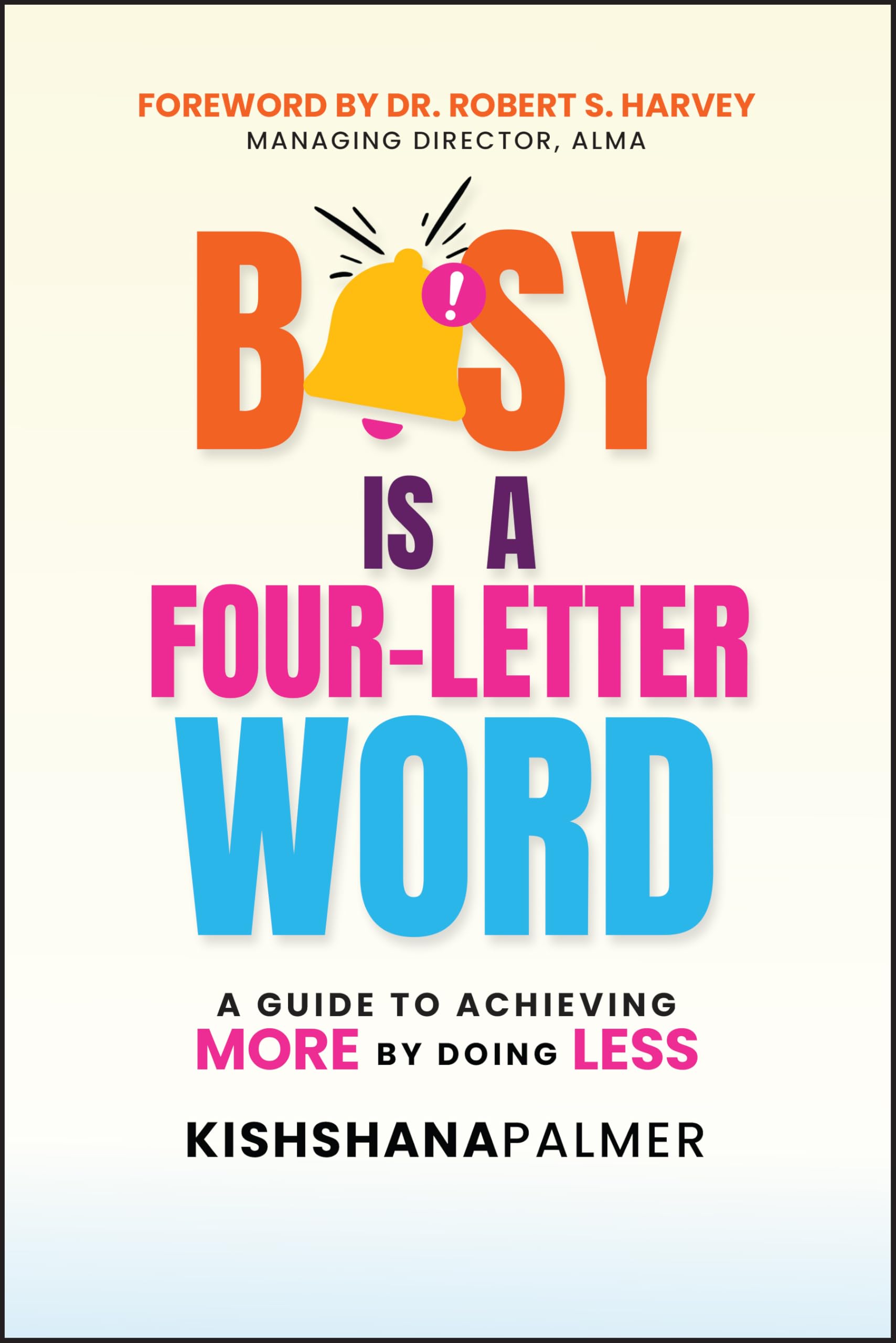 Busy Is a Four-Letter Word: A Guide to Achieving More by Doing Less