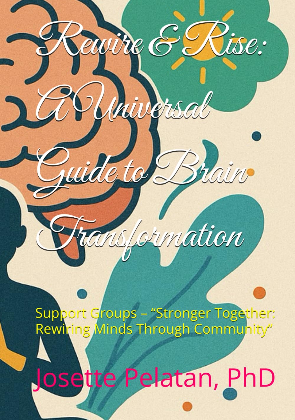 Rewire & Rise: A Universal Guide to Brain Transformation: Support Groups – “Stronger Together: Rewiring Minds Through Community”