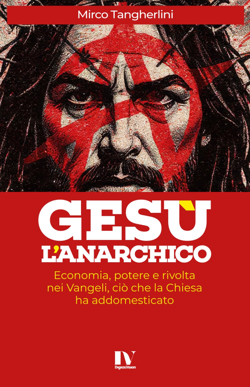 GESÙ L’ANARCHICO: Economia, potere e rivolta nei Vangeli, ciò che la Chiesa ha addomesticato