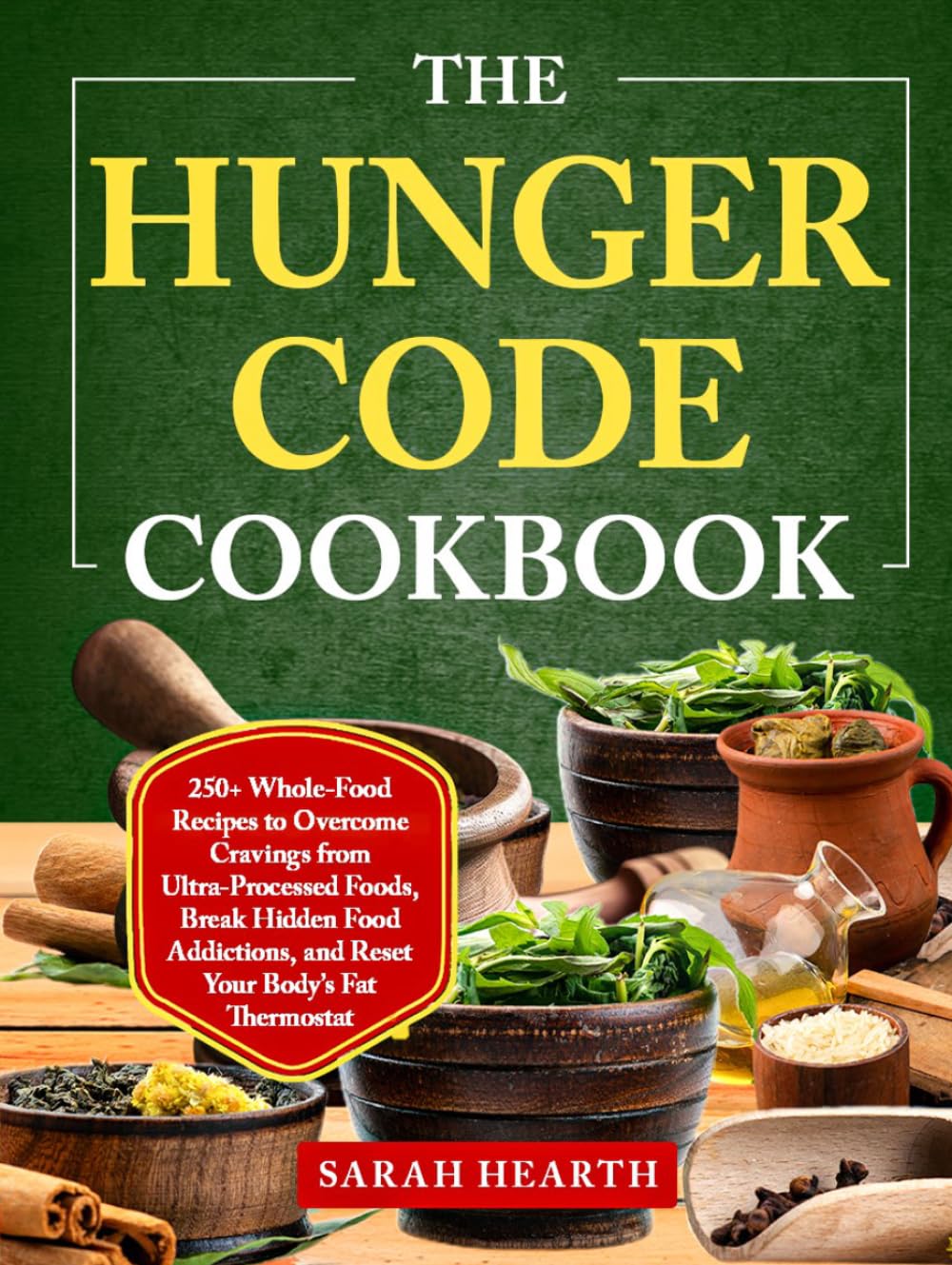 The Hunger Code Cookbook: 250+ Whole-Food Recipes to Overcome Cravings from Ultra-Processed Foods, Break Hidden Food Addictions, and Reset Your Body’s Fat Thermostat