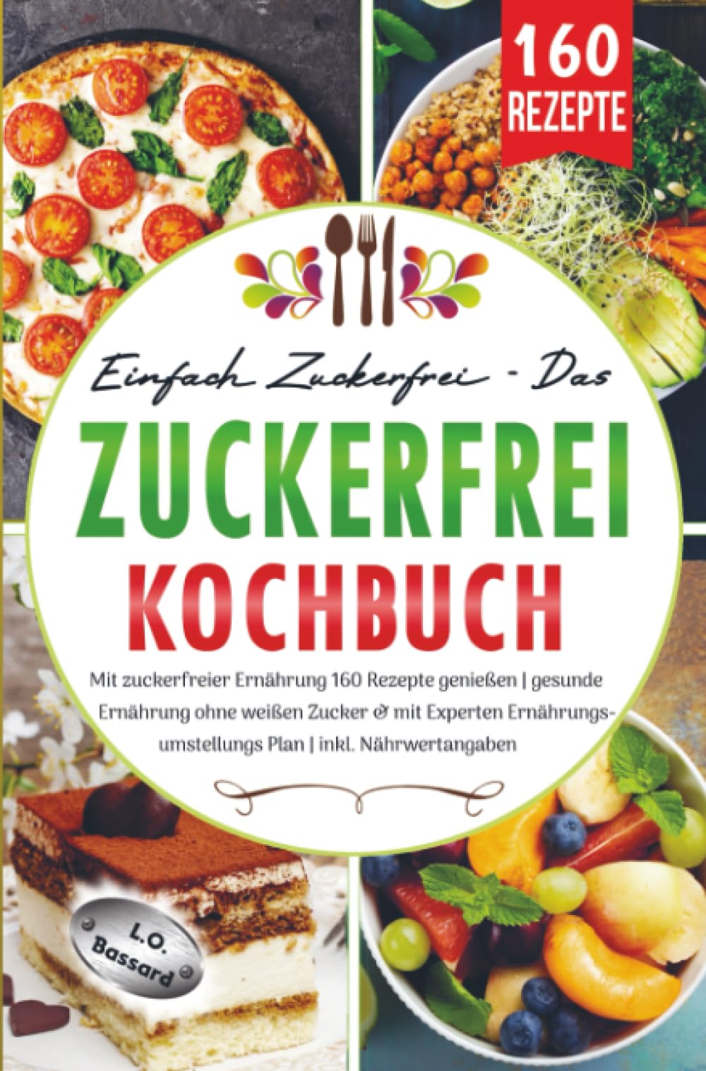 Einfach zuckerfrei - Das ZUCKERFREI Kochbuch: Mit zuckerfreier Ernährung160 Rezepte genießen | Gesunde Ernährung ohne weißen Zucker & mit Experten Ernährungsumstellungsplan | inkl. Nährwertangabe
