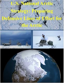 U.S. National Arctic Strategy: Preparing Defensive Lines of Effort for the Arctic