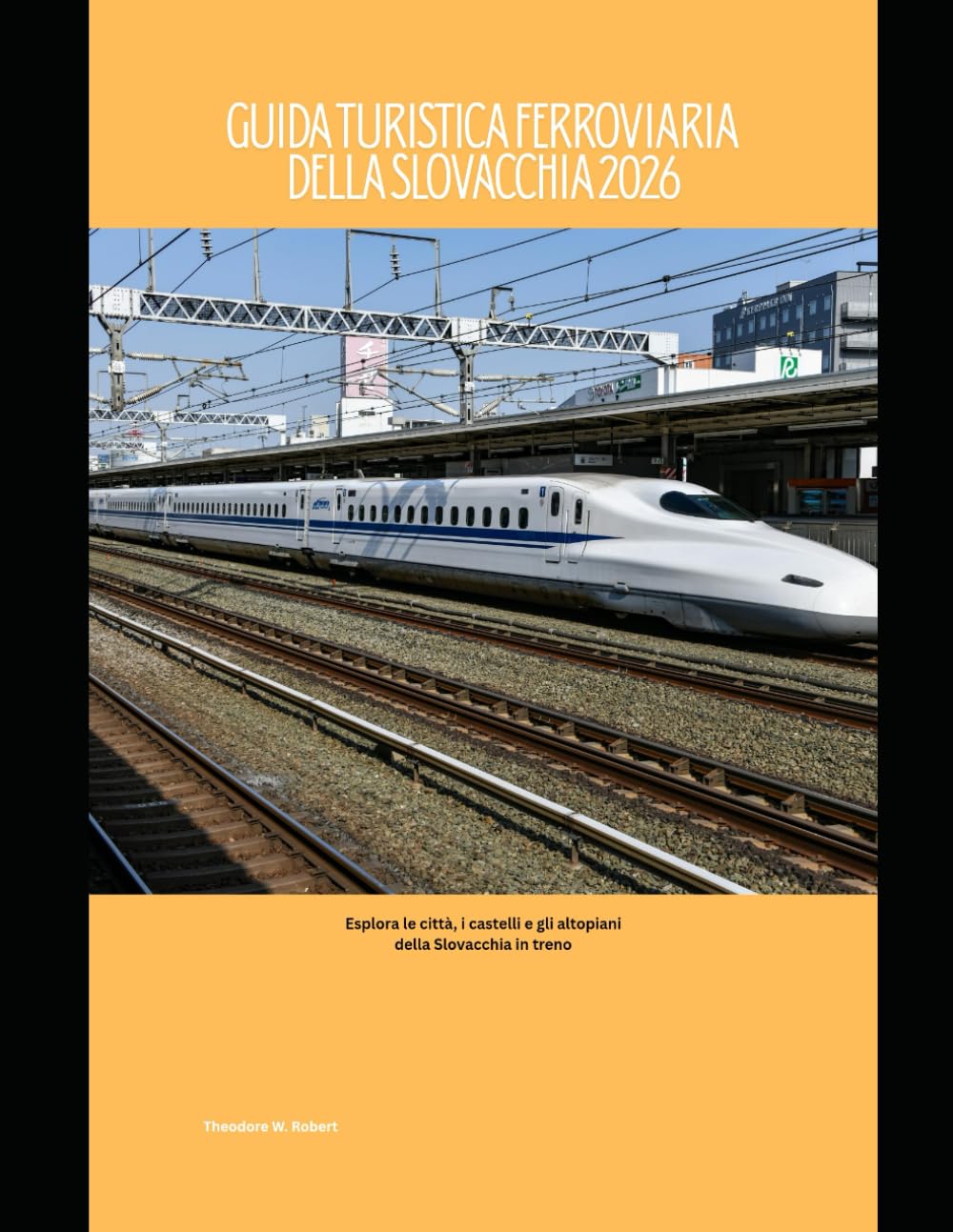 Guida turistica ferroviaria della Slovacchia 2026: Esplora le città, i castelli e gli altopiani della Slovacchia in treno (Train Travel Guide)