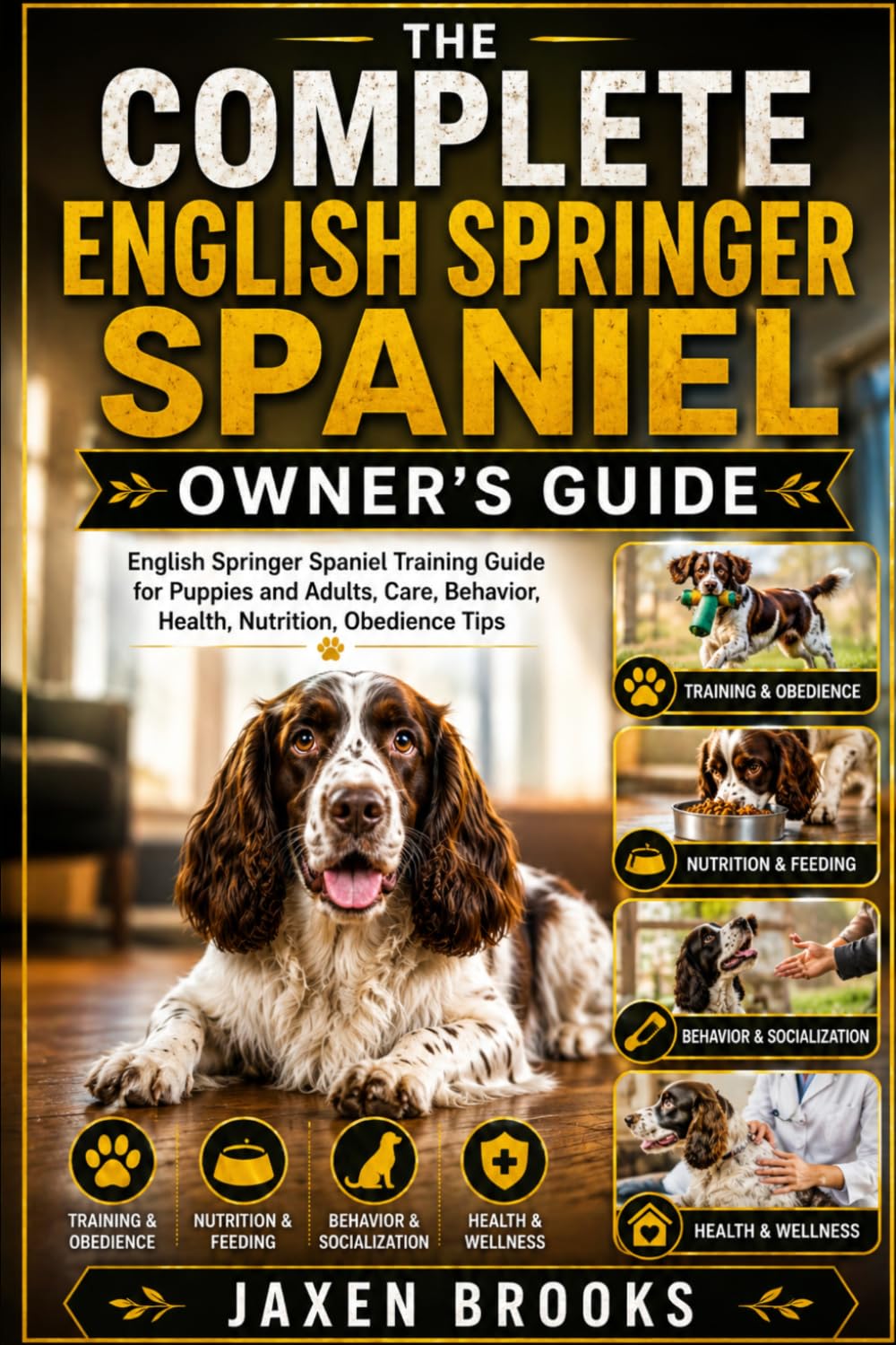 THE COMPLETE ENGLISH SPRINGER SPANIEL OWNER’S GUIDE: English Springer Spaniel Training Guide for Puppies and Adults, Care, Behavior, Health, Nutrition, Obedience Tips