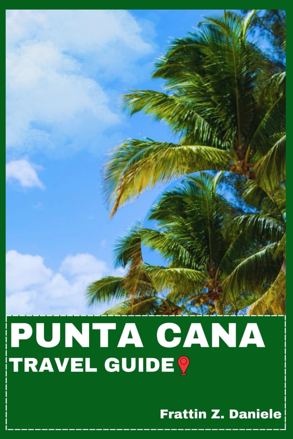 PUNTA CANA TRAVEL GUIDE: Your Essential Punta Cana Travel Handbook: Authentic Culture, Food, Beaches, Nature & Local Secrets with Smart Adventure Itineraries