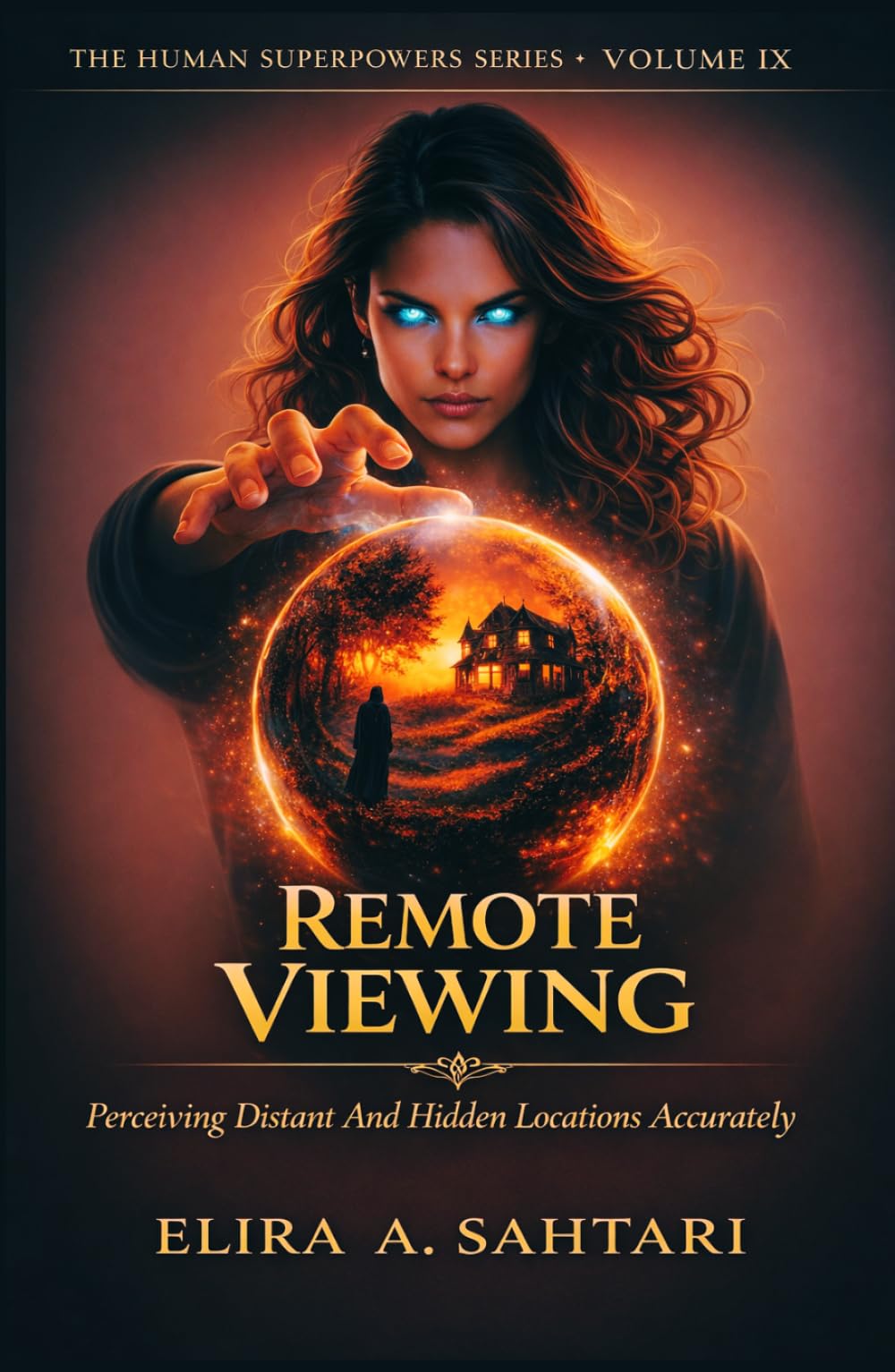 REMOTE VIEWING Perceiving Distant And Hidden Locations Accurately, Volume IX: Controlled Remote Viewing Training, Non-Local Consciousness and Psychic Ability Development