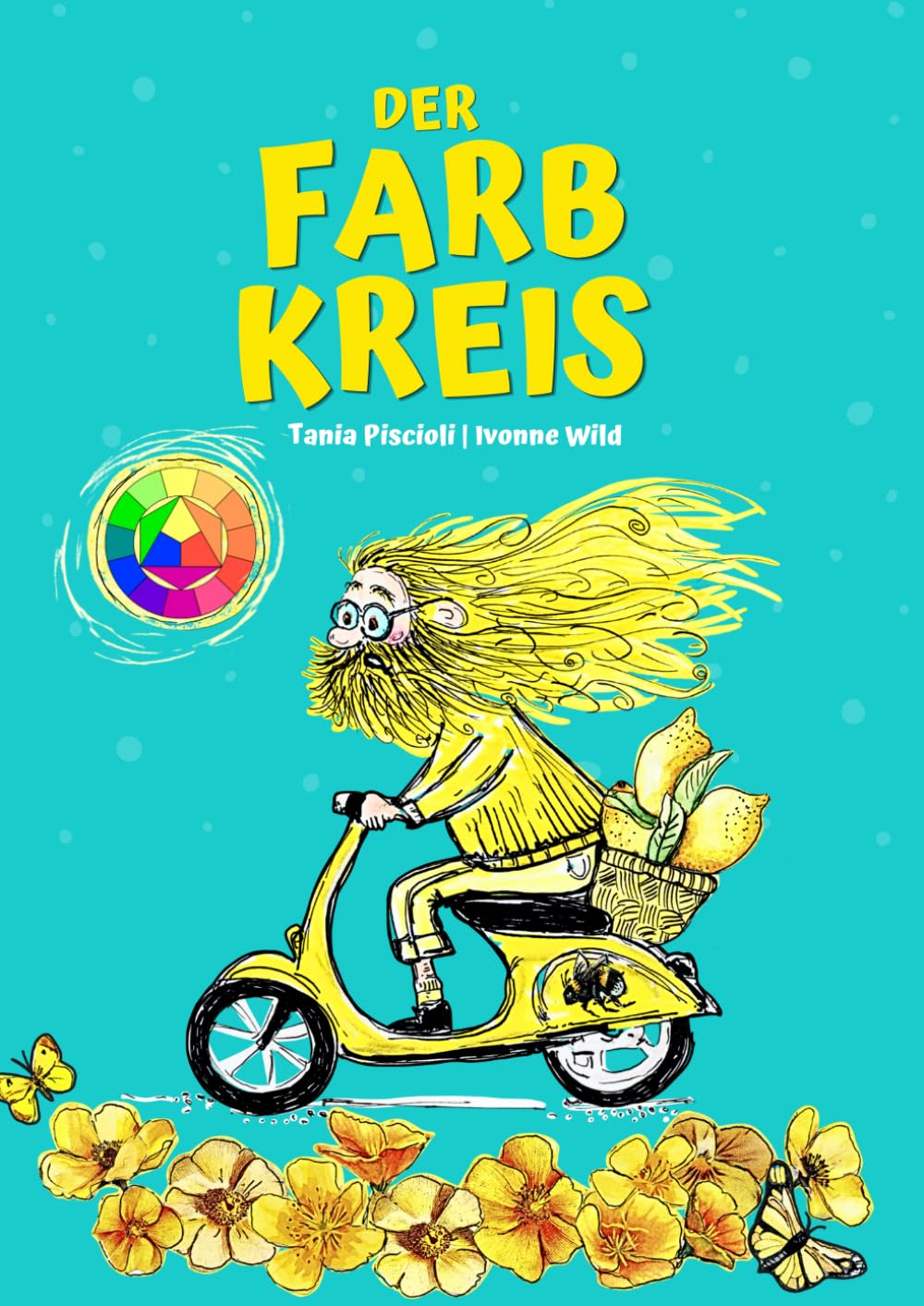 Der Farbkreis - Eine bunte Geschichte über das Zusammenspiel der Farben: Grundlagen der Farbenlehre kindgerecht und verständlich