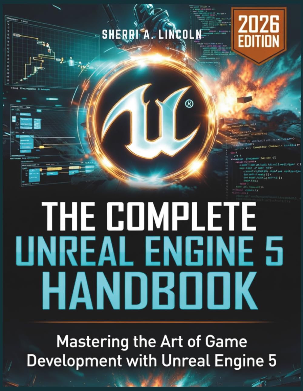 The Complete Unreal Engine 5 Handbook: Hands-On Projects, Blueprints, C++ & Real-World Game Development (2026 Edition): 3 (Unreal Engine 5 Mastery Series)