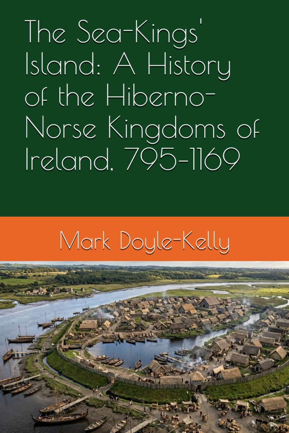 The Sea-Kings' Island: A History of the Hiberno-Norse Kingdoms of Ireland, 795–1169