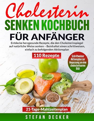 Cholesterin senken Kochbuch für Anfänger: Entdecke herzgesunde Rezepte, die den Cholesterinspiegel auf natürliche Weise senken – Beinhaltet einen schrittweisen, einfach zu befolgenden Aktionsplan