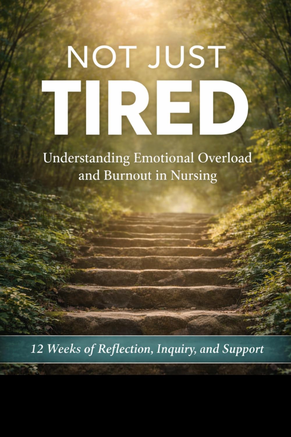 Not Just Tired: Understanding Burnout and Emotional Overload in Nursing: 12 Weeks of Reflection, Inquiry and Support