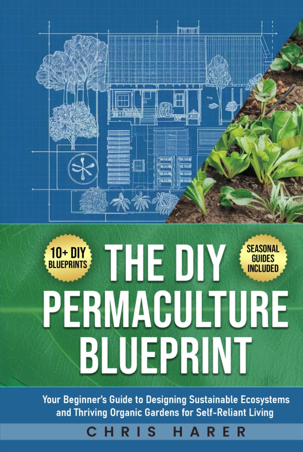 The DIY Permaculture Blueprint: Your Beginner’s Guide to Designing Sustainable Ecosystems and Thriving Organic Gardens for Self-Reliant Living