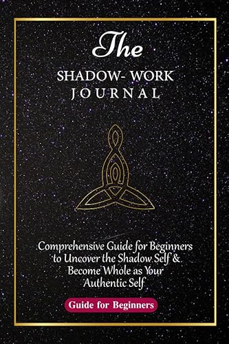 The Shadow Work Journal For Beginners: Comprehensive Guide To Become Whole as Your Authentic Self .Housewarming , Holiday ,Christmas ,Birthday gifts