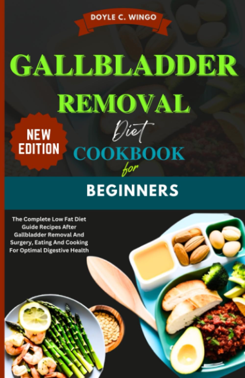 Gallbladder Removal Diet Cookbook for Beginners: The Complete Low Fat Diet Guide Recipes After Gallbladder Removal And Surgery, Eating And Cooking For Optimal Digestive Health