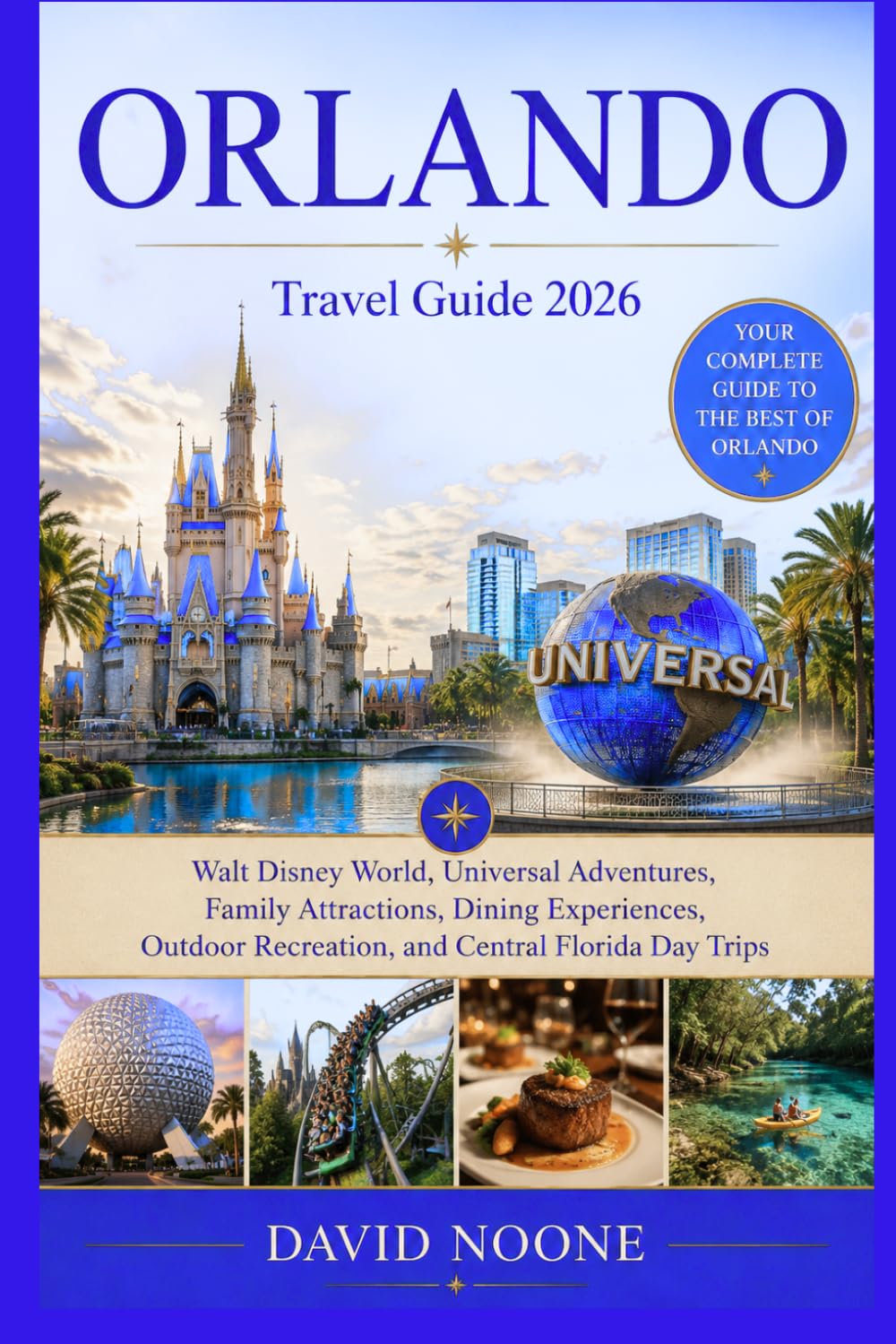 ORLANDO Travel Guide 2026: Walt Disney World, Universal Adventures, Family Attractions, Dining Experiences, Outdoor Recreation, and Central Florida Day Trips