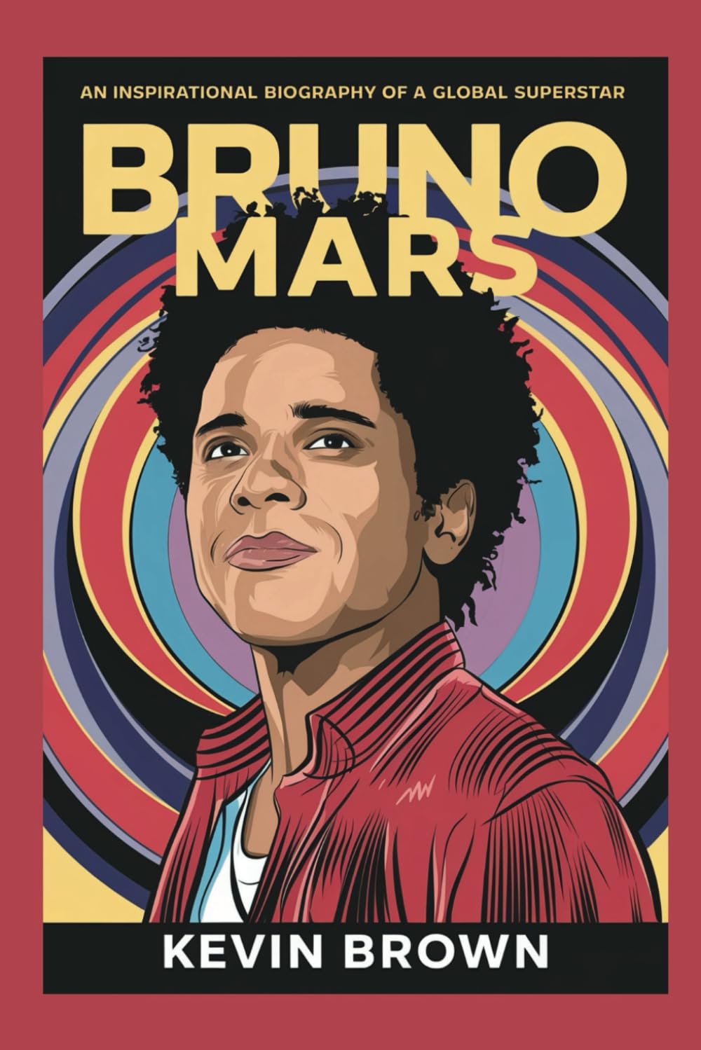 BRUNO MARS: AN INSPIRATIONAL BIOGRAPHY OF A GLOBAL SUPERSTAR