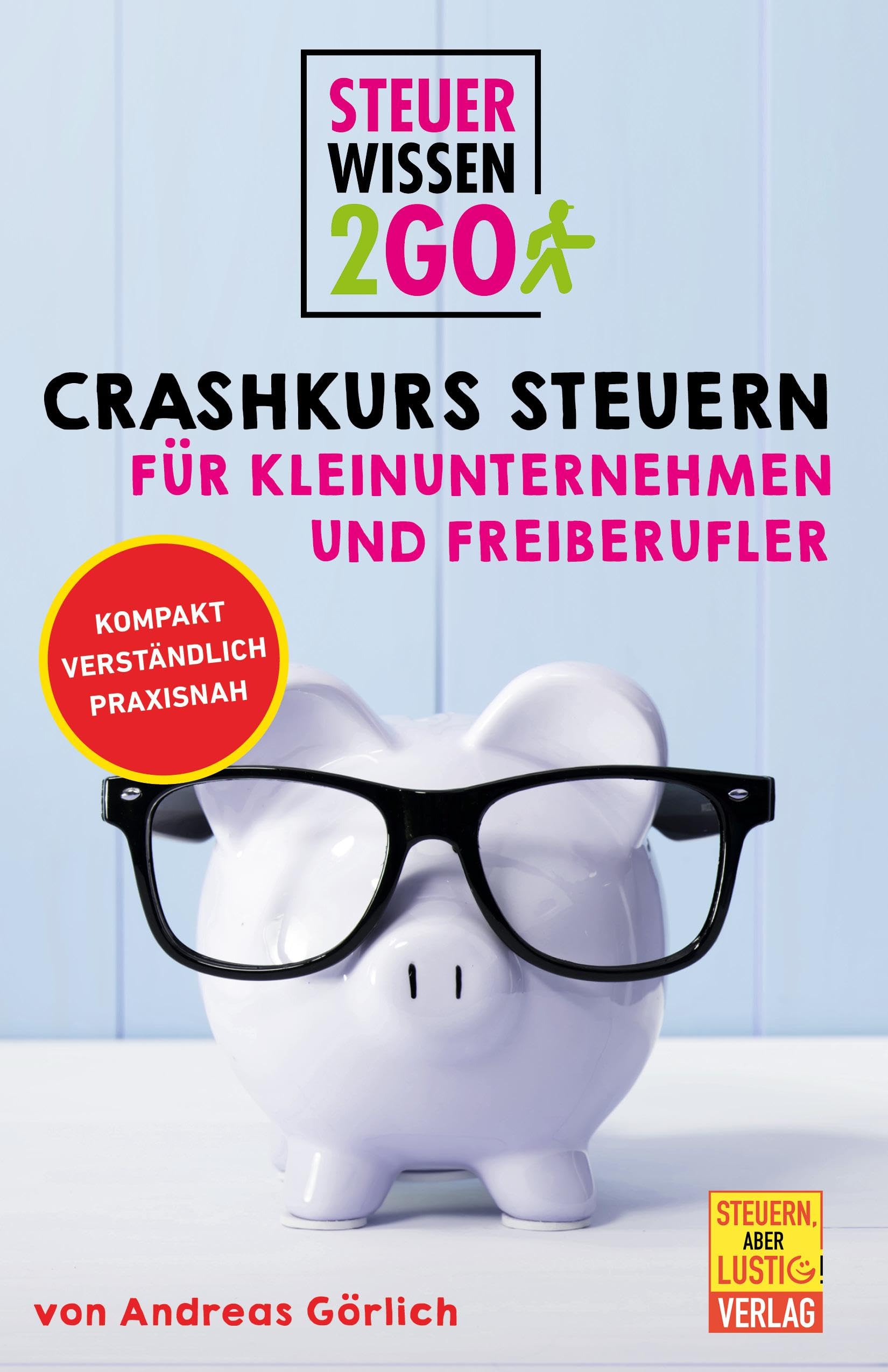 Steuerwissen2go: Crashkurs Steuern für Kleinunternehmen und Freiberufler: Steuertipps kompakt, praxisnah und verständlich: Kompakt. Verständlich. Praxisnah.