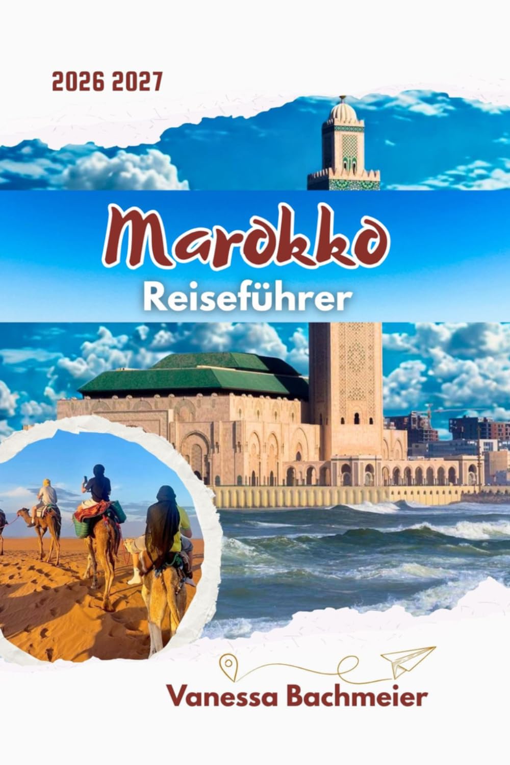 Marokko Reiseführer: Entdecken Sie Marrakesch, Fes, Casablanca und die Sahara mit Karten, Reiserouten, lokalen Tipps und smarter Planung für Erstbesucher