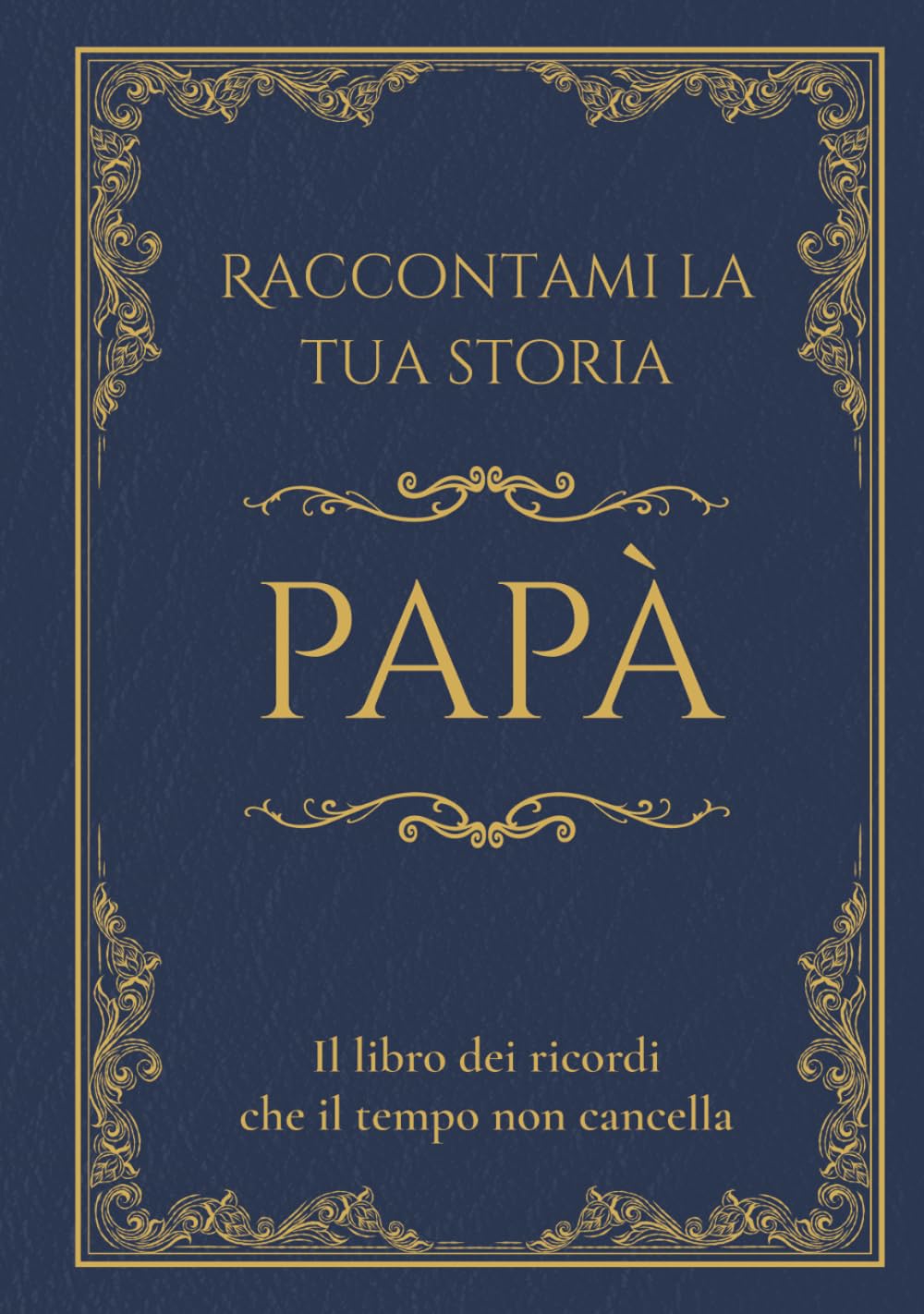Raccontami la tua storia Papà: Il libro dei ricordi che il tempo non cancella. Domande guidate per raccontare la vita e i ricordi di un padre. (RADICI - Storie di Famiglia)