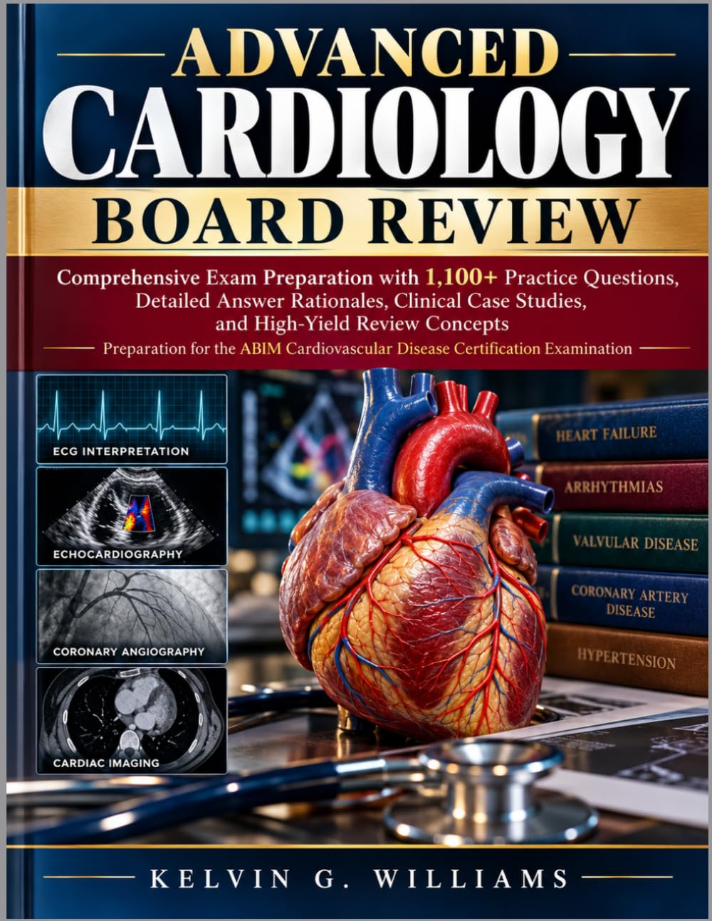 ADVANCED CARDIOLOGY BOARD REVIEW: Comprehensive Exam Preparation with 1,100+ Practice Questions, Detailed Answer Rationales, Clinical Case Studies, and High-Yield Review Concepts
