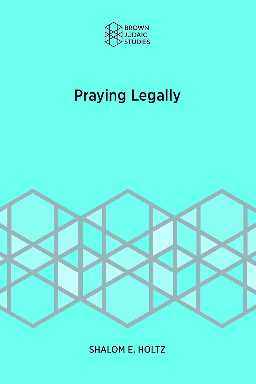 Praying Legally (Brown Judaic Studies Book 364)