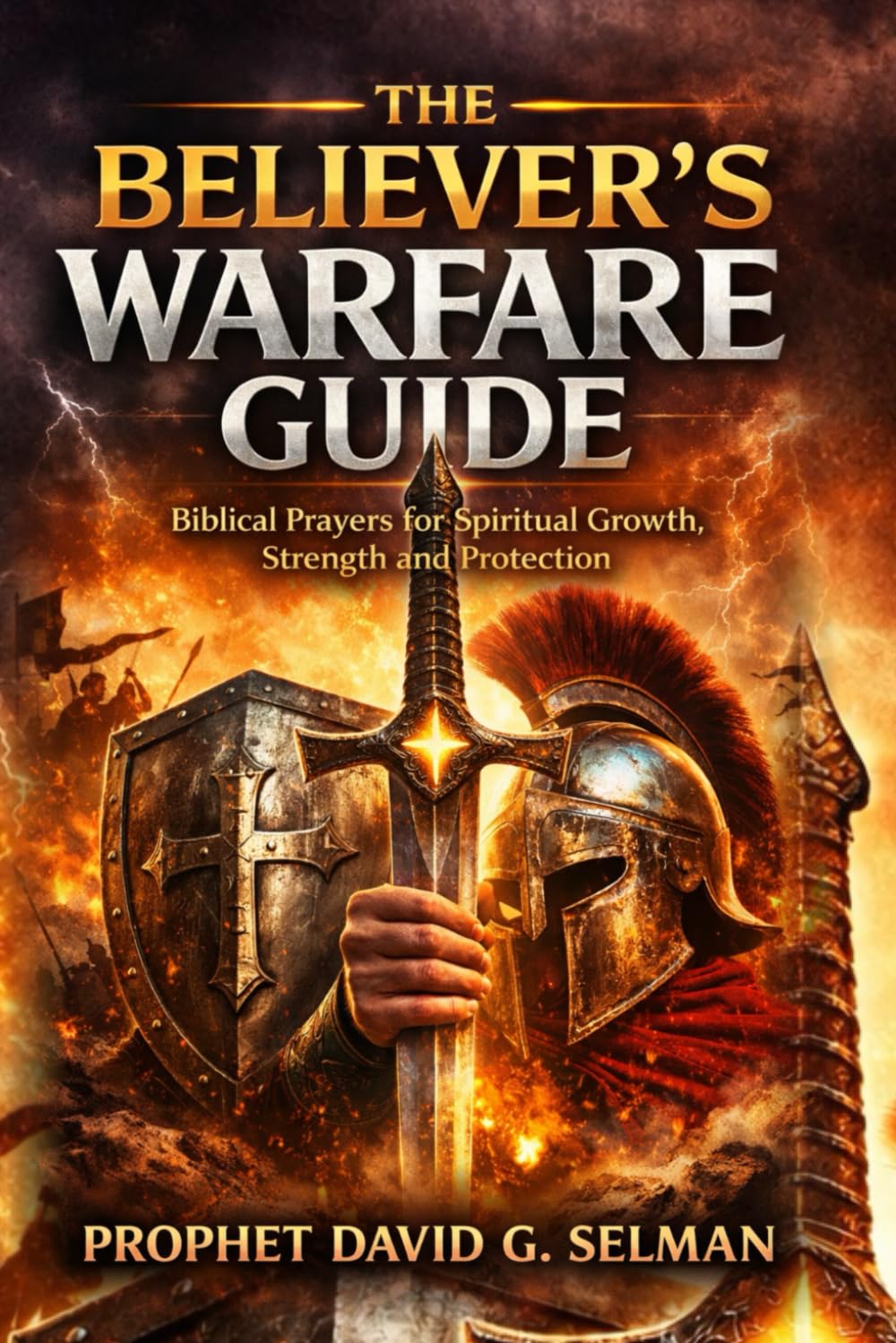 THE BELIEVER'S WARFARE GUIDE: Biblical Prayers for Spiritual Growth Strength and Protection