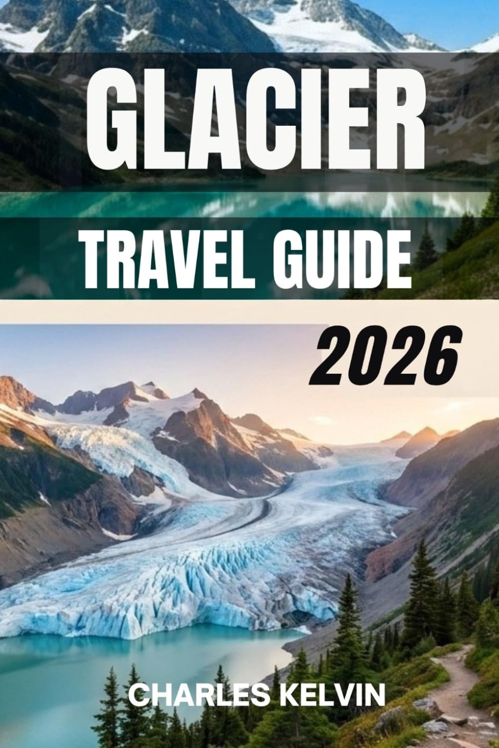 GLACIER TRAVEL GUIDE 2026 (The Modern Explorer Travel Guides 2026–2027)
