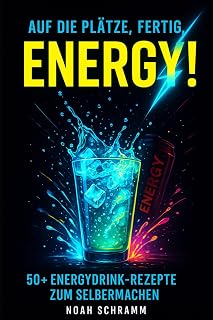 Auf die Plätze, fertig, ENERGY! Mehr als nur Red Bull – 50 Energydrink-Rezepte zum Selbermachen: 50+ Rezepte für Wachmacher, Booster & Powerdrinks – ... & DIY-Tipps - Noah Schramm (German Edition)