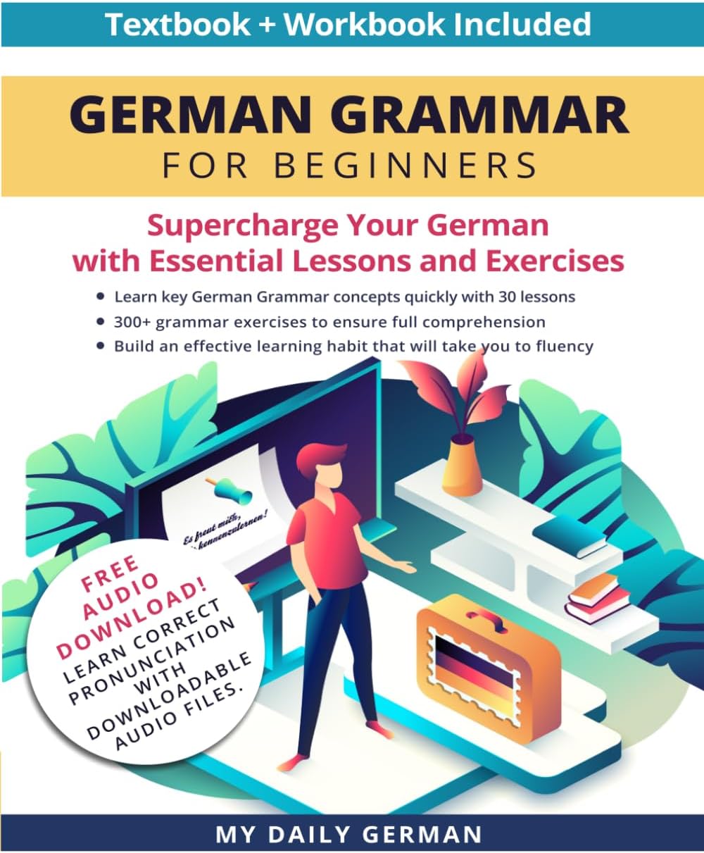 German Grammar for Beginners Textbook + Workbook Included: Supercharge Your German with Essential Lessons and Exercises (Learn German for Beginners)