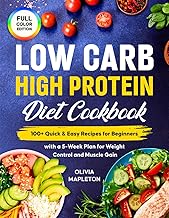 Low Carb High Protein Diet Cookbook: 100+ Quick & Easy Recipes for Beginners with a 5-Week Plan for Weight Control and Muscle Gain