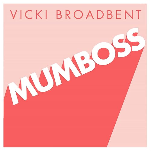 Mumboss: The Honest Mum's Guide to Surviving and Thriving at Work and at Home