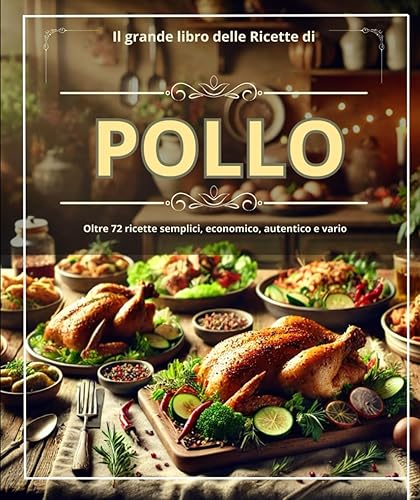 Il grande libro delle Ricette di Pollo : Oltre 72