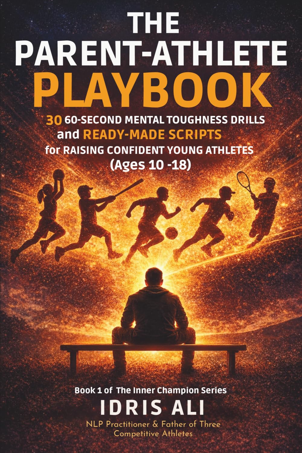 The Parent-Athlete Playbook: 30 60-Second Mental Toughness Drills and Ready-Made Scripts for Raising Confident Young Athletes (Ages 10-18) (The Inner Champion Series)