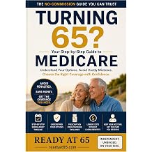 Turning 65? Your Step-by-Step Guide to Medicare Understand Your Options, Avoid Costly Mistakes, and Choose the Right Coverage with Confidence Ready at 65