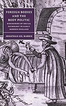 Foreign Bodies and the Body Politic: Discourses of Social Pathology in Early Modern England (Cambridge Studies in Renaissance Literature and Culture, Series Number 25)