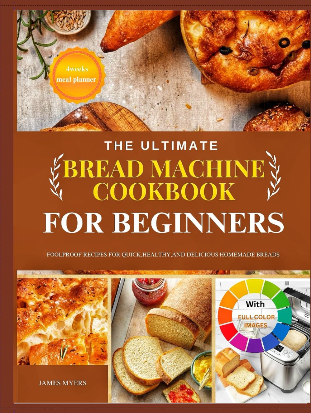 THE ULTIMATE BREAD MACHINE COOKBOOK FOR BEGINNER: Foolproof Recipes for Quick, Healthy, and Delicious Homemade Breads