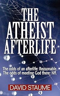 The Atheist Afterlife: The Odds of an Afterlife - Reasonable, The Odds of Meeting God There - Nil