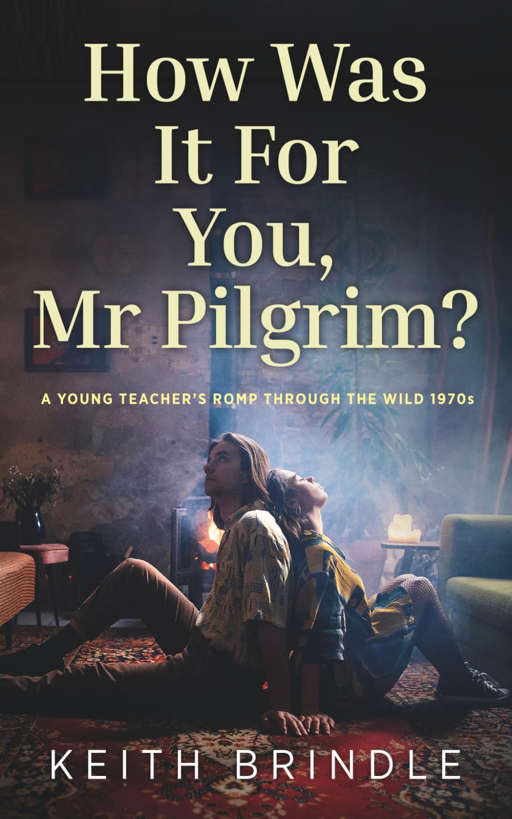 How Was It For You, Mr Pilgrim?: A young teacher's romp through the wild 1970s