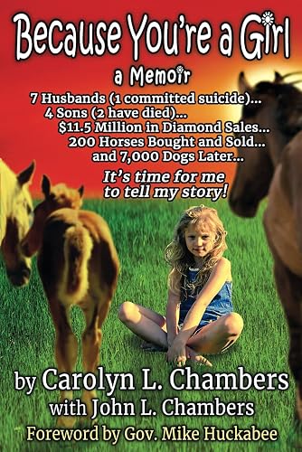 Because You're a Girl - a Memoir: 7 Husbands (1 committed suicide), 4 Sons (2 have died), $11.5 Million in Diamond Sales, 200 Horses bought and Sold, ... Later... It's time for me to tell my story!