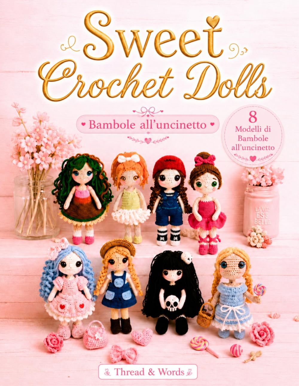 Sweet Crochet Dolls: Bambole all'uncinetto: 8 Bambole Amigurumi all'Uncinetto: Schemi Facili e Avanzati, Tutorial Passo Passo, Abiti e Accessori Crochet per Principianti ed Esperti