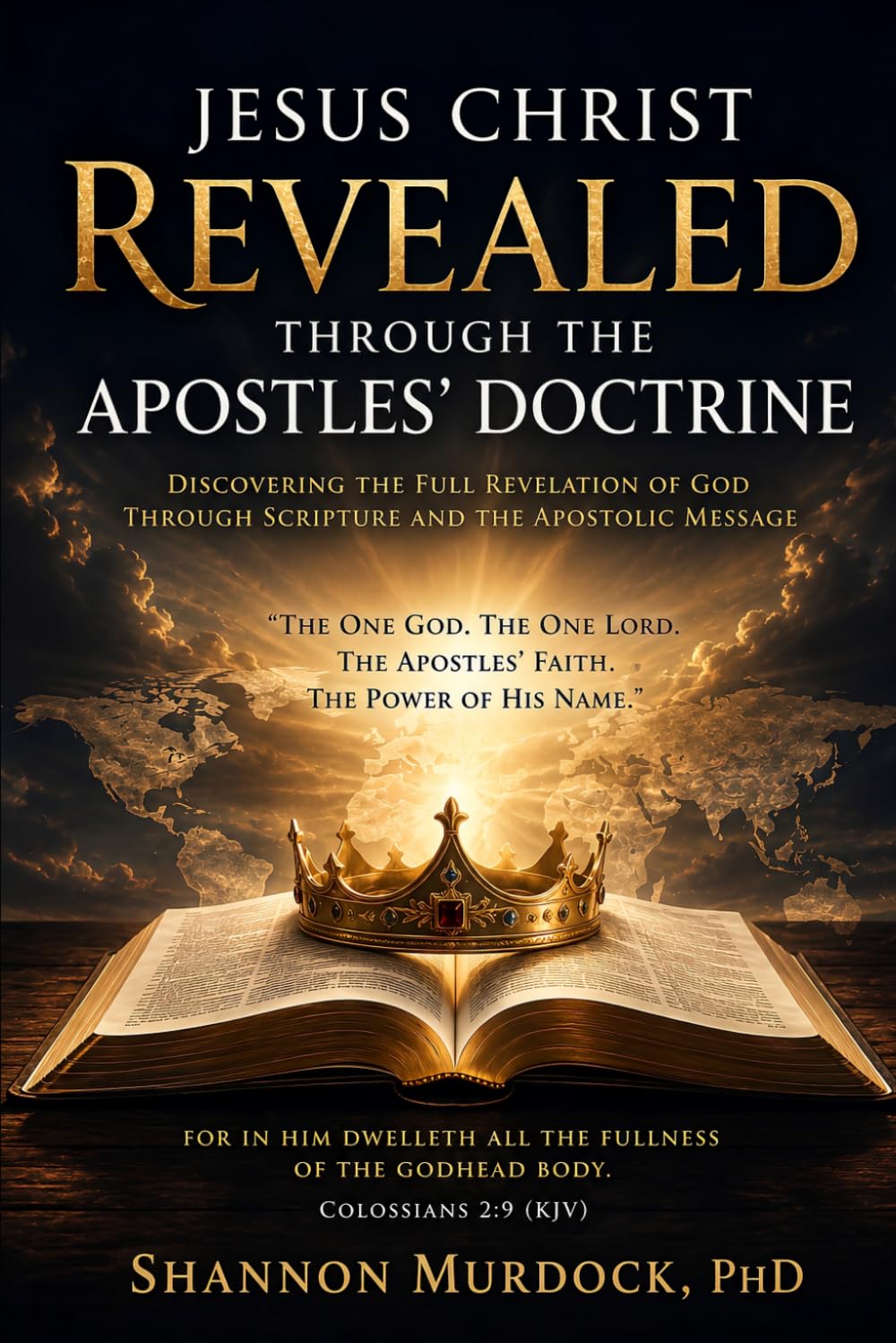 JESUS CHRIST REVEALED THROUGH THE APOSTLES' DOCTRINE: Discovering the Full Revelation of God Through Scripture and the Apostolic Message "The One God. ... The Apostles' Faith. The Power of His Name."