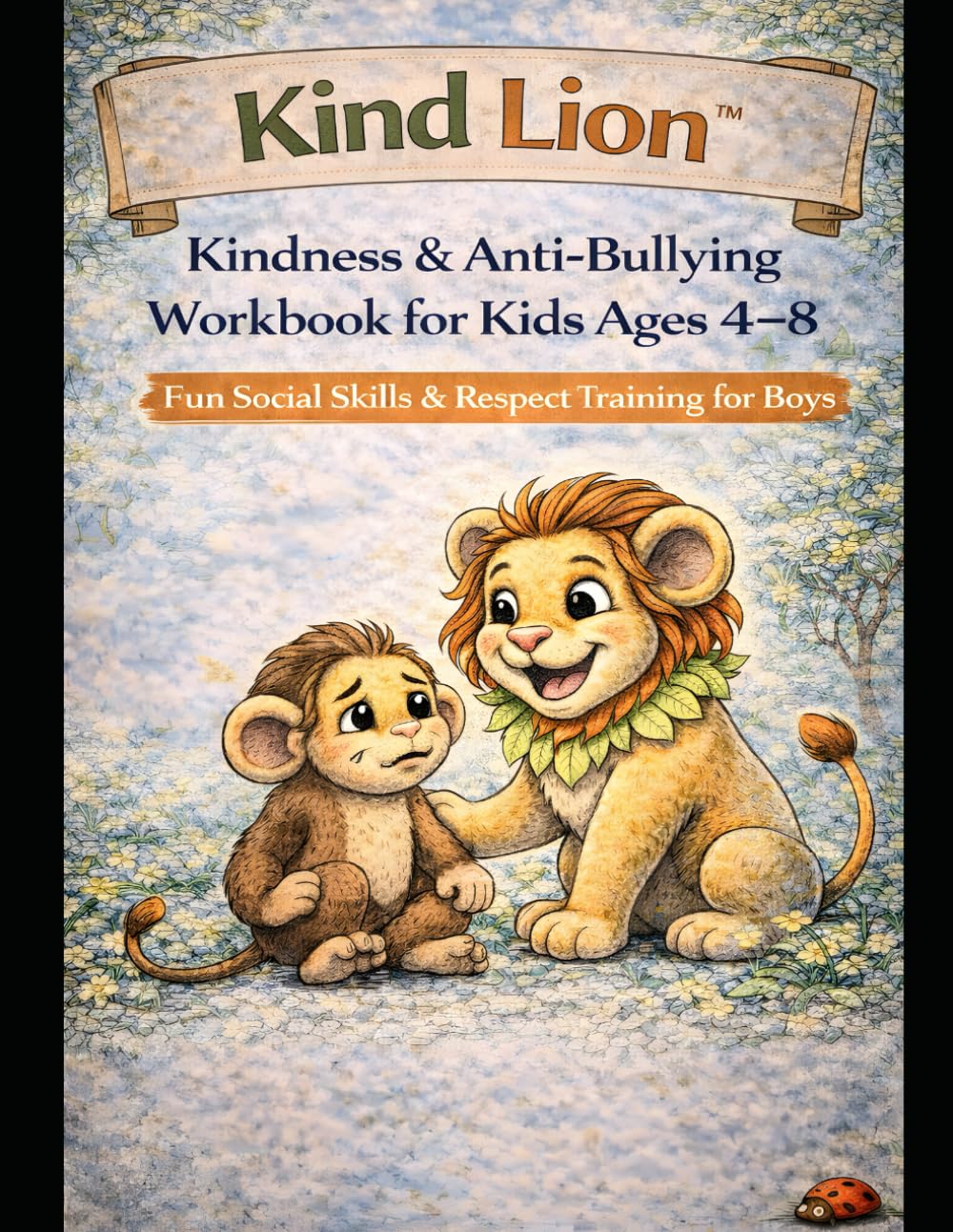 Kind Lion™: Kindness & Anti-Bullying Workbook for Kids Ages 4–8 A Fun Story & Activity Book That Teaches Respect, Empathy, and Courage (THE LION LEARNS SERIES)