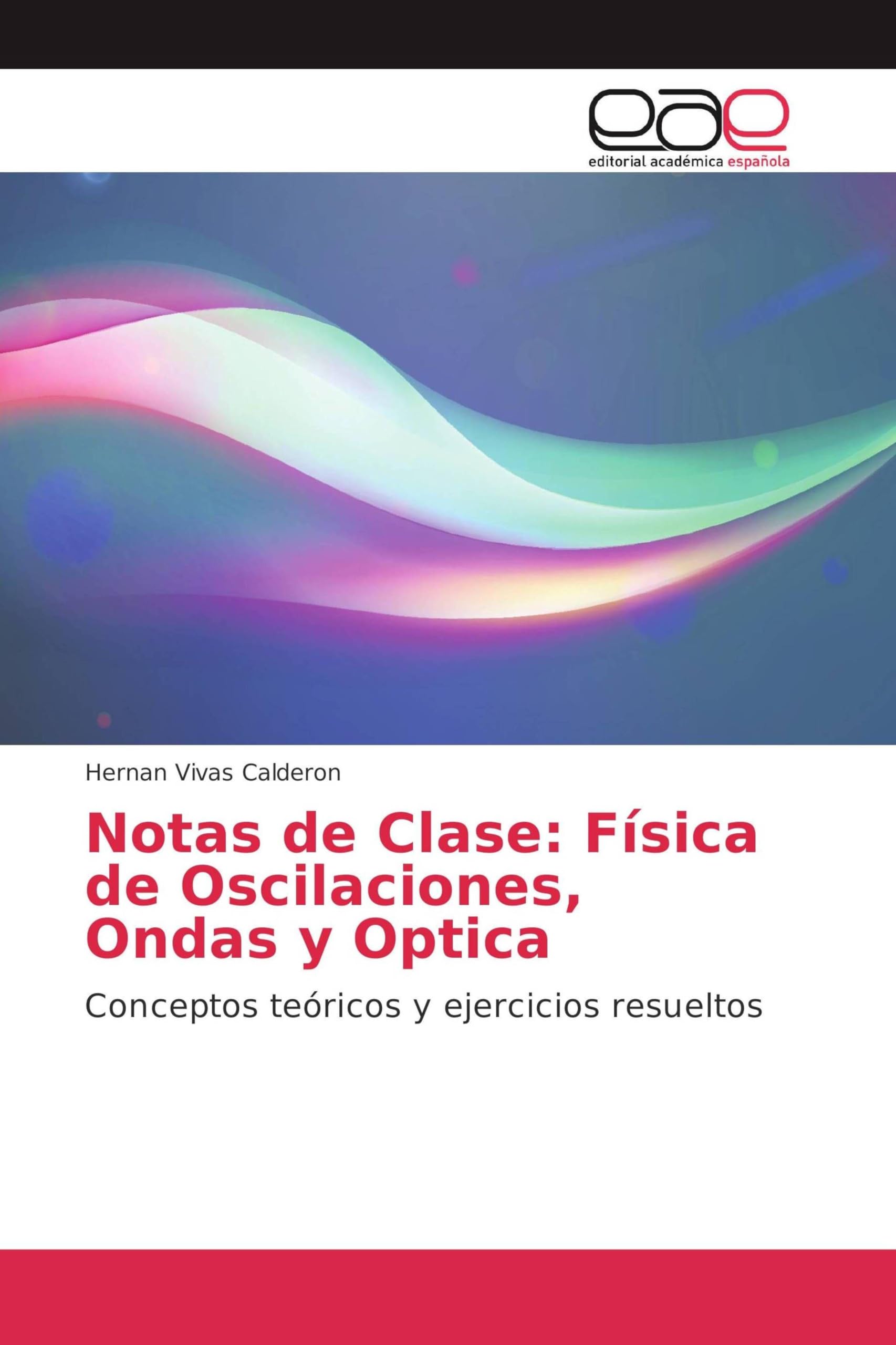 Notas de Clase: Física de Oscilaciones, Ondas y Optica: Conceptos teóricos y ejercicios resueltos