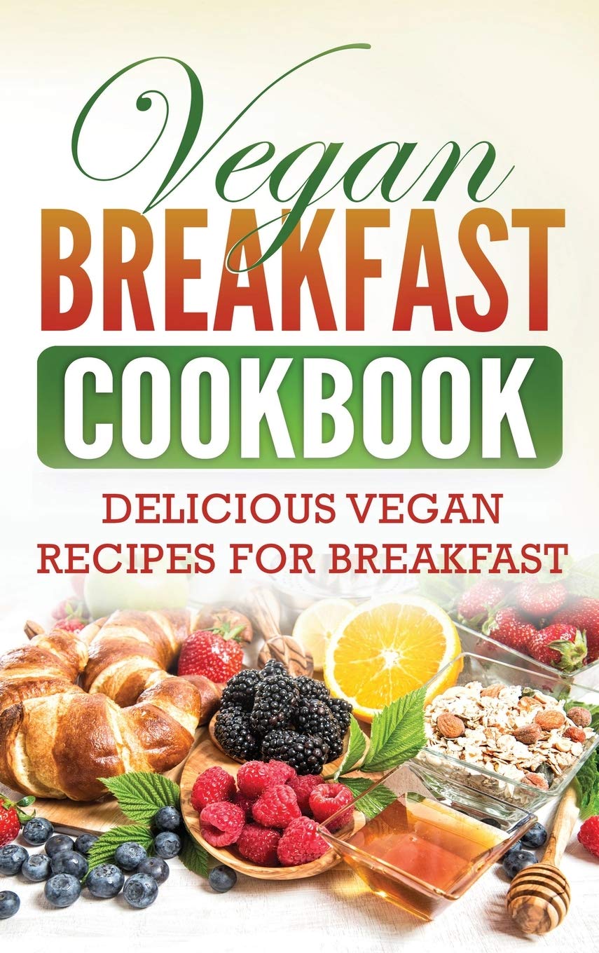 Vegan Breakfast Cookbook: Delicious Vegan Recipes for Breakfast