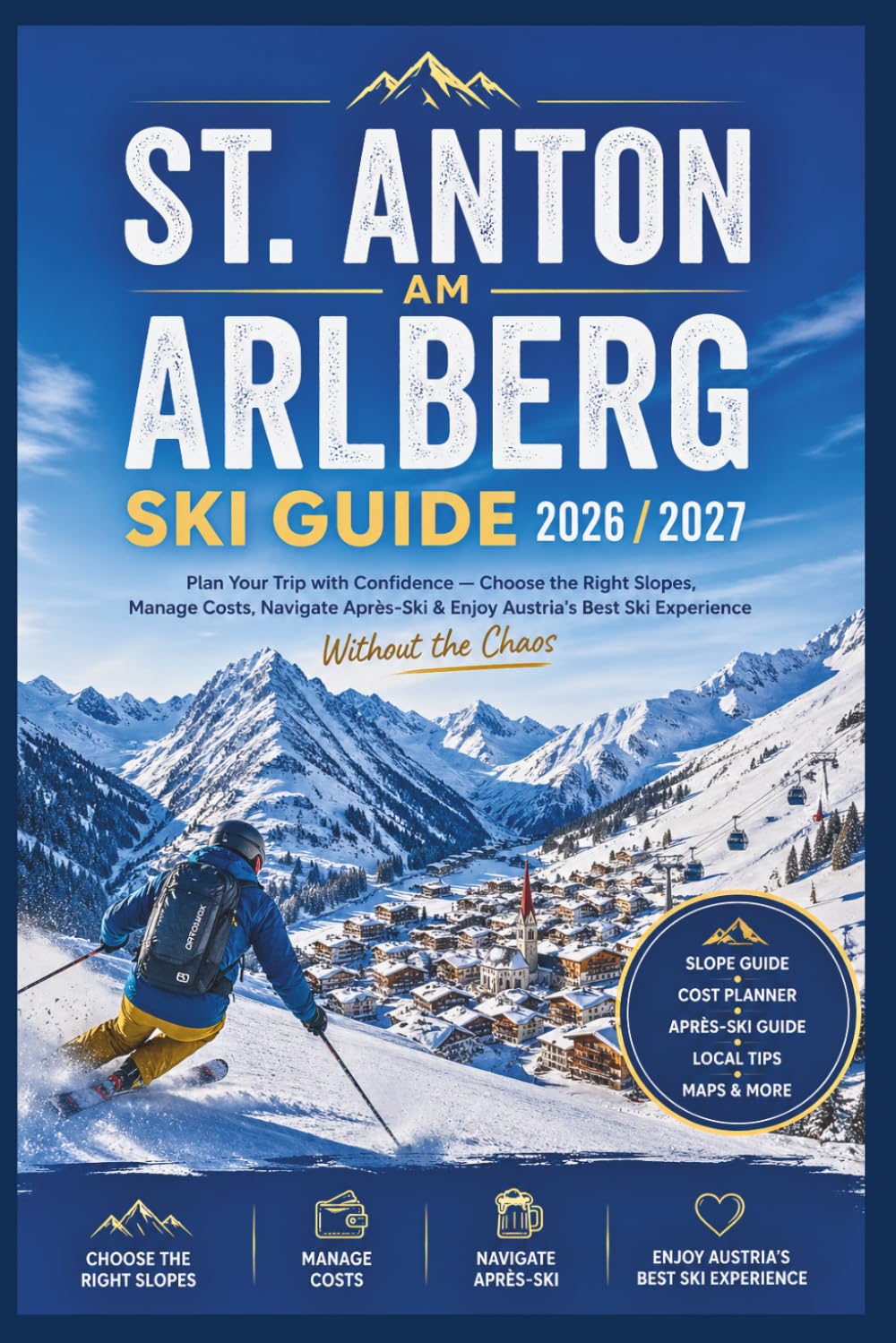 St. Anton am Arlberg Ski Guide 2026/2027: Plan Your Trip with Confidence—Choose the Right Slopes, Manage Costs, Navigate Après-Ski & Enjoy Austria’s ... the Chaos (Smart Skiers Travel Guides)