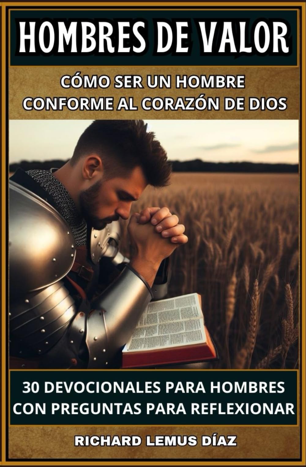 HOMBRES DE VALOR Cómo ser un hombre conforme al corazón de Dios: 30 devocionales para hombres con preguntas para reflexionar